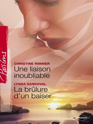 cover image of Une liaison inoubliable--La brûlure d'un baiser (Harlequin Passions)